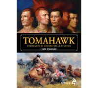 Tomahawk. Trent'anni di guerre nelle pianure - Wellman Paul I.