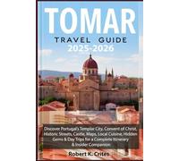 Tomar Travel Guide 2025-2026: Discover Portugal’s Templar City, Convent of Christ, Historic Streets, Castle, Maps, Local Cuisine, Hidden Gems & Day Trips for a Complete Itinerary & Insider Companion.