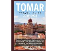 Tomar Travel Guide 2025-2026: Discover Portugal’s Templar City, Convent of Christ, Historic Streets, Castle, Maps, Local Cuisine, Hidden Gems & Day Trips for a Complete Itinerary & Insider Companion.