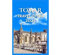 TOMAR TRAVEL GUIDE 2025: "Essential Tips, Local Insights, and Practical Advice for a Smooth and Memorable Journey"