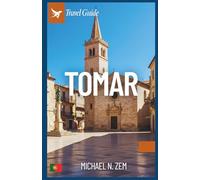 Tomar travel guide: Comprehensive Manual to History, Culture, Food, and Hidden Gems of a beautiful city
