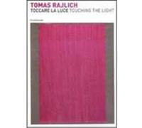 Tomas Rajlich. Toccare la luce. Catalogo della mostra (Francavilla al Mare, 27 marzo-16 maggio 2010). Ediz. italiana e inglese