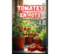Tomates en pots Instructions étape par étape: Les secrets d'une récolte abondante et de l'entretien des tomates en conteneurs