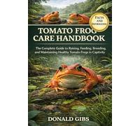 TOMATO FROG CARE HANDBOOK: The Complete Guide to Raising, Feeding, Breeding, and Maintaining Healthy Tomato Frogs in Captivity.