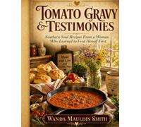 Tomato Gravy &Testimonies: Southern Soul Recipes From A Woman Who Learned To Feed Herself First.