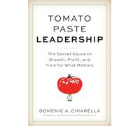 Tomato Paste Leadership: The Secret Sauce to Growth, Profit, and Time for What Matters