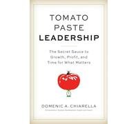 Tomato Paste Leadership: The Secret Sauce to Growth, Profit, and Time for What Matters