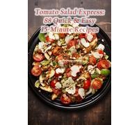 Tomato Salad Express: 88 Quick & Easy 15-Minute Recipes