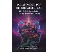 Tomato Soup for the Dreamer’s Soul: 101 Practical Tips to Help You Dream, Believe, and Achieve
