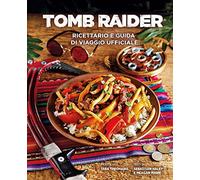 Tomb Raider: ricettario e guida di viaggio ufficiale. Ediz. a colori