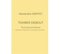 TOMBER DEBOUT: Tout (re)commence - Quand on réalise qu'on s'est perdu soi-même