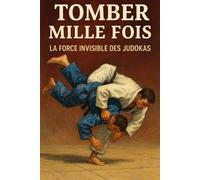 Tomber mille fois: La force invisible des judokas
