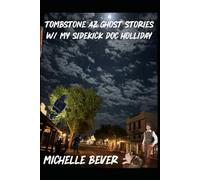 Tombstone AZ Ghost Stories: W/my sidekick Doc Holliday: 1