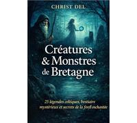 TOME 1 - Créatures & Monstres de Bretagne: 25 légendes du folklore breton : lutins, revenants, bêtes des eaux et ombres de la lande