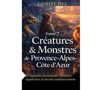 TOME 2 - Créatures & Monstres de Provence-Alpes-Côte d’Azur: 25 légendes du folklore provençal et alpin : monstres, bêtes des eaux, esprits des chemins et secrets de villages
