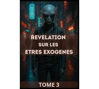 Tome 3 - Révélation sur les êtres Exogènes