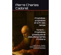 Tome 6 - Prophéties gnostiques et pseudépigraphes chrétiens: L’ombre du vrai - imitation, réinterprétation et subversion du prophétisme apostolique