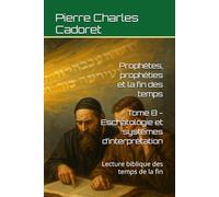 Tome 8 - Eschatologie et systèmes d’interprétation: Lecture biblique des temps de la fin