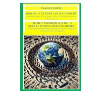 TOME I: FONDEMENTS DE LA GUERRE ET DES CONFLITS ARMES : Origines philosophiques, politiques et économiques de la violence entre les peuples