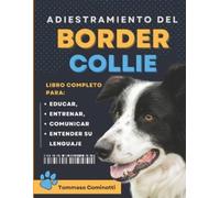 Adiestramiento del BORDER COLLIE: Libro completo para Educar, Entrenar, Comunicarse con su perro y entender su lenguaje.