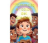 “Tommaso e i colori del silenzio”: (Una favola illustrata sulla diversità e l’empatia)