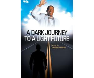 Tommie Mabry A Dark Journey to a Light Future (Tascabile)