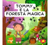 Tommy e la Foresta Magica: Favolette per bambini - Unisciti ai personaggi delle favolette in queste avventure emozionanti e divertenti per imparare ... come l'amicizia, il coraggio e la gentilezza
