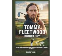 TOMMY FLEETWOOD BIOGRAPHY: From Heartbreaking Near Misses to Becoming a Global Golf Icon