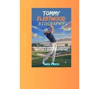 TOMMY FLEETWOOD BIOGRAPHY: “Still Chasing Greatness: Fleetwood’s Quest for a Major Breakthrough”