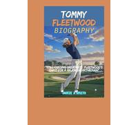 TOMMY FLEETWOOD BIOGRAPHY: “Still Chasing Greatness: Fleetwood’s Quest for a Major Breakthrough”