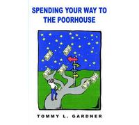 Tommy L. Gardner Spending Your Way to the Poorhouse (Tascabile)
