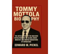 TOMMY MOTTOLA BIOGRAPHY: The Untold Story of the Man Who Revolutionized the Global Music Industry and Shaped Generations of Superstars