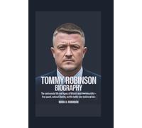 TOMMY ROBINSON BIOGRAPHY: The Controversial Life and Legacy of Britain’s Most Polarizing Activist - Free Speech, National Identity, and the Battle Over Modern Britain