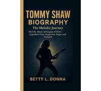 TOMMY SHAW BIOGRAPHY: The Melodic Journey - The Life, Music, and Legacy of Styx’s Legendary Voice, Songwriter, Singer, and Guitarist