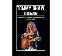 Tommy Shaw Biography: The Untold Story of Styx’s Voice and Guitar Hero
