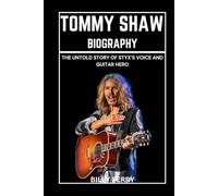 Tommy Shaw Biography: The Untold Story of Styx’s Voice and Guitar Hero