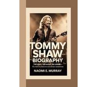 TOMMY SHAW: The Voice, the Guitar, the Legend - The Story of a Musician Who Defined Generations