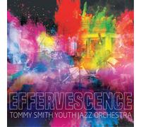 Tommy Smith's Youth Jazz Orchestra Effervescence (CD) Album