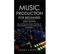 Tommy Swindali Music Production For Beginners 2022+ Edition (Copertina rigida)