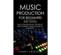 Tommy Swindali Music Production For Beginners 2022+ Edition (Tascabile)