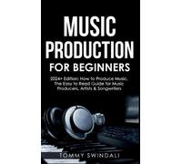 Tommy Swindali Music Production For Beginners 2024+ Edition (Copertina rigida)