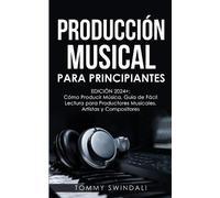 Tommy Swindali Producción Musical Para Principiantes Edición 2024+ C (Tascabile)