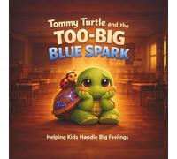 Tommy Turtle and the Too-Big Blue Spark: Helping Kids Handle Big Feelings
