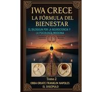 Tomo 2 Iwa Crece : La Fórmula del Bienestar: El Diloggun por la Neurociencia y la Psicología Moderna