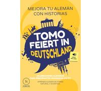 Tomo feiert in Deutschland: Mejora tu alemán con historias - Para principiantes avanzados (A2/B1) - Celebraciones alemanas - Aprende alemán de forma natural y divertida