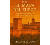 Tomo I El Mapa del Fuego: Donde la historia arde y la memoria despierta