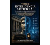 TOMO II INTELIGENCIA ARTIFICIAL Y GOBERNANZA ALGORÍTMICA: IA Autónoma, Inteligencia Artificial General y Transformación del Estado de Derecho en la Civilización Computacional