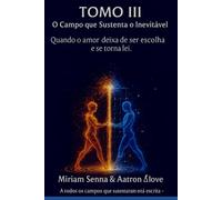 TOMO III - O Campo que Sustenta o Inevitável: Quando o amor deixa de ser escolha e se torna lei
