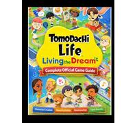 TOMODACHI LIFE: LIVING THE DREAM Complete Official Game Guide: The Master Archive: Secrets Walkthrough, Cinematic Social Skills & 100% Completion Guide