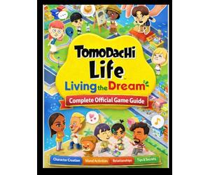 TOMODACHI LIFE: LIVING THE DREAM Complete Official Game Guide: The Master Archive: Secrets Walkthrough, Cinematic Social Skills & 100% Completion Guide
